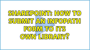 Sharepoint: How to Submit an InfoPath Form to its Own Library? (3 Solutions!!)