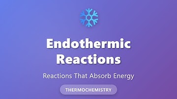 Endothermic Reactions: What Happens When Reactions Absorb Energy? | Thermochemistry Basics