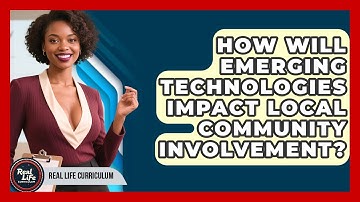 How Will Emerging Technologies Impact Local Community Involvement? - Real Life Curriculum