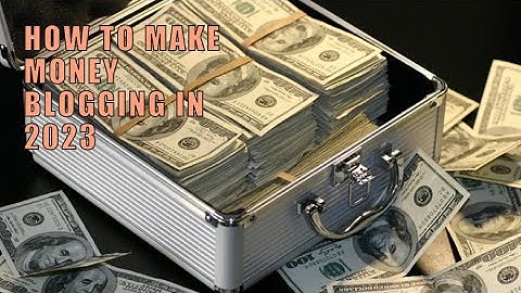 How to Make Money Blogging in 2023
