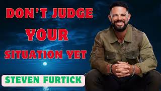 Don't Judge Your Situation Yet  _  Steven Furtick