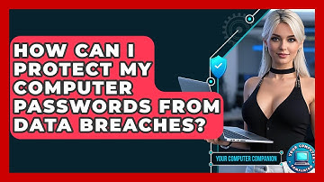 How Can I Protect My Computer Passwords From Data Breaches? - Your Computer Companion