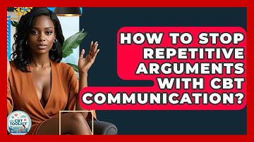 How To Stop Repetitive Arguments With CBT Communication? - CBT Toolkit