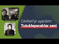 Cevheri gven kimdir  cevheriyi uyardm tutuklayacaklar seni