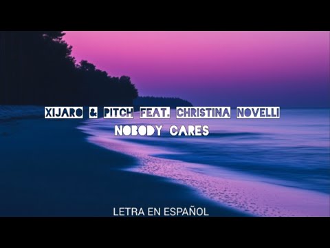Xijaro & Pitch feat. Christina Novelli - Nobody Cares (letra en español)
