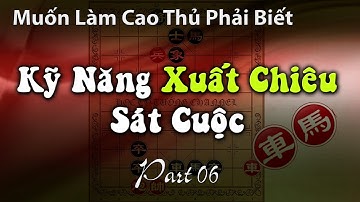 Cờ Tàn thực dụng kỹ năng xuất chiêu sát cuộc chiếu bí tướng thực chiến hay nhất cần biết - Part 06