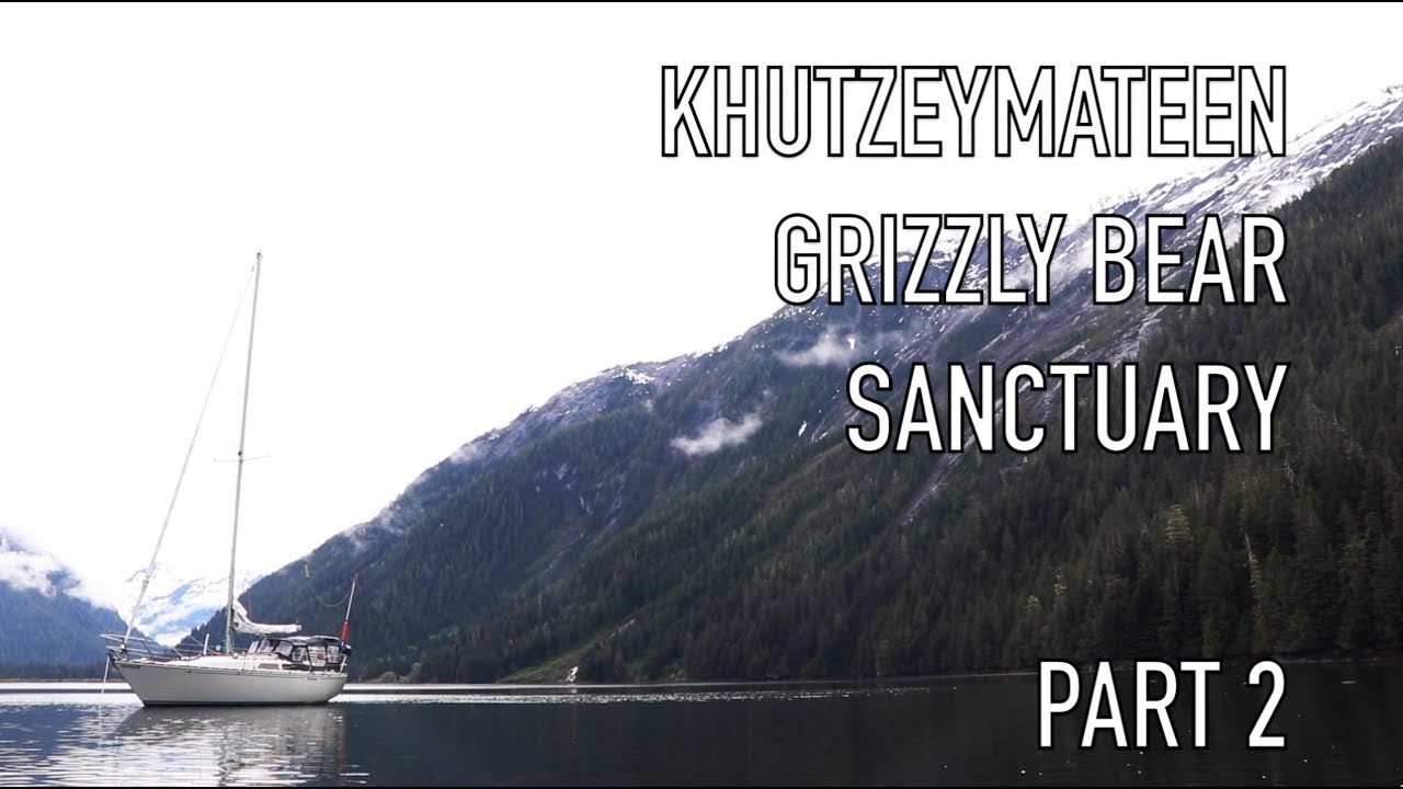 Life is Like Sailing – Khutzeymateen Grizzly Bear Sanctuary – Part 2
