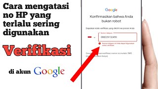 CARA MENGATASI NO HP YANG TERLALU SERING DIGUNAKAN VERIFIKASI DI AKUN GOOGLE