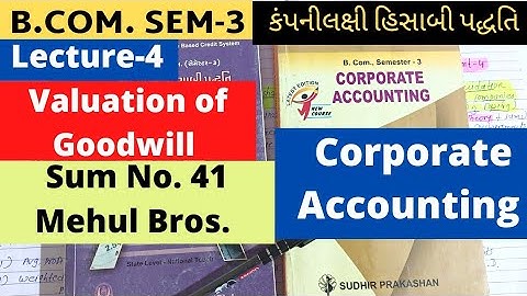 Valuation of Goodwill Lecture 4 Corporate  Accounting B.Com SEM 3 Sum No. 41 Mehul Bros.