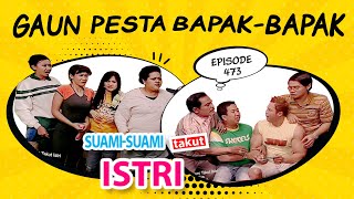 Gaun Pesta Bapak-Bapak | Suami Suami Takut Istri Eps 473 full Versi