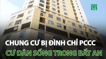 Chung cư bị đình chỉ PCCC, hàng nghìn cư dân sống trong bất an | VTC14