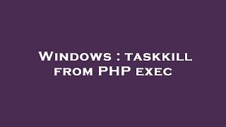 Windows : taskkill from PHP exec