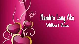 Nandito Lang Ako - Wilbert Ross (lyrics)