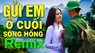 GỬI EM Ở CUỐI SÔNG HỒNG REMIX - Nhạc Đỏ Cách Mạng Tiền Chiến DJ Mừng 45 Năm Giải Phóng Miền Nam