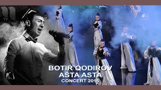 Botir Qodirov - Asta asta | Ботир Кодиров - Аста аста (concert 2015)