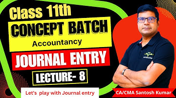 Journal Entry (Play with Journal Entry) | Lecture - 8| Class 11th | By CA/CMA Santosh Kumar Sir