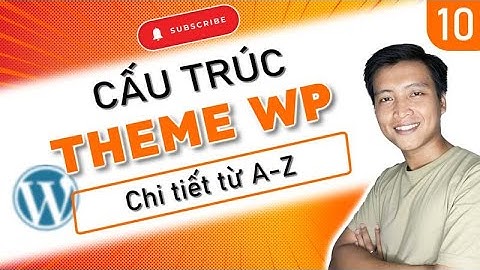 Cấu trúc theme Wordpress | Chi tiết A-Z | Tự học Wordpress - 10