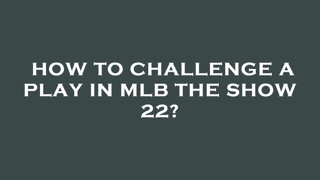 How to challenge a play in mlb the show 22?