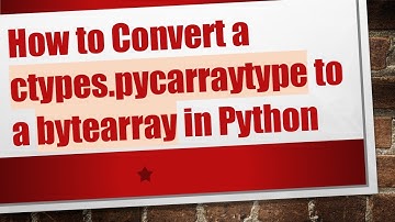 How to Convert a ctypes.pycarraytype to a bytearray in Python