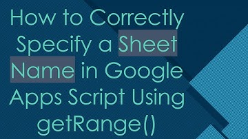 How to Correctly Specify a Sheet Name in Google Apps Script Using getRange()