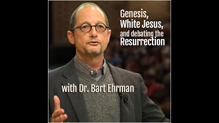 Genesis, White Jesus, and Debating the Resurrection (with Dr. Bart Ehrman)