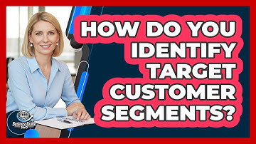 How Do You Identify Target Customer Segments?
