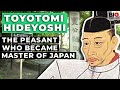 Toyotomi Hideyoshi: The Peasant Who Became Master of Japan