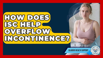 How Does ISC Help Overflow Incontinence? - Bladder Health Support