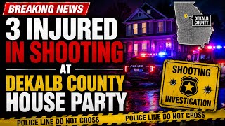 Three Injured In Shooting At DeKalb County House Party, Police Say