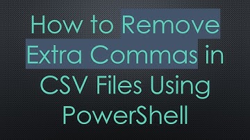 How to Remove Extra Commas in CSV Files Using PowerShell