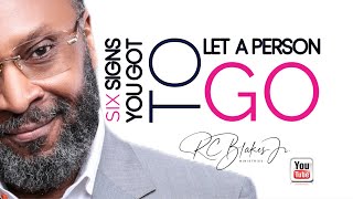 SIX SIGNS YOU HAVE TO LET A PERSON GO by RC Blakes