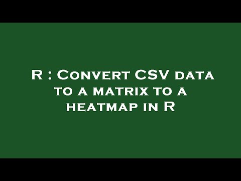 R : Convert CSV data to a matrix to a heatmap in R
