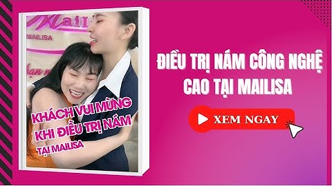 Điều trị nám đinh, nám mảng, nám chân sâu tại Thẩm mỹ viện Mailisa ở TP.HCM có hiệu quả không?