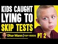 KIDS CAUGHT Lying To SKIP TESTS, They Instantly Regret It PT 2 | Dhar Mann