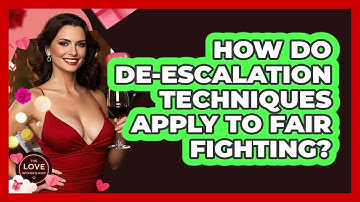 How Do De-escalation Techniques Apply To Fair Fighting? - The Love Workshop