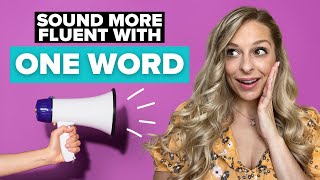 Sound more fluent with ONE WORD!