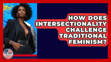 How Does Intersectionality Challenge Traditional Feminism? - We Are Liberal