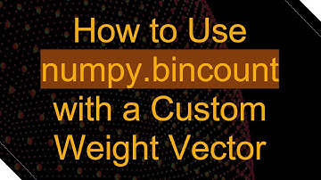 How to Use numpy.bincount with a Custom Weight Vector