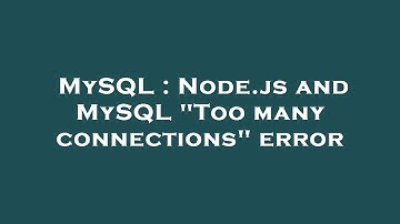 MySQL : Node.js and MySQL "Too many connections" error