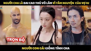 Review phim : Người cha là đại cao thủ võ lâm vì tâm nguyện của vợ iu người con gái giống tính cha