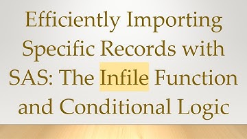 Efficiently Importing Specific Records with SAS: The Infile Function and Conditional Logic