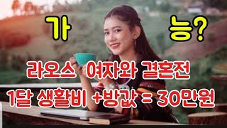 라오스 여자와 결혼 전 한달 생활비+ 방값 30만원 가능해요 ? 응 ! 너만 가능 ! 넌 10만원도 가능 !