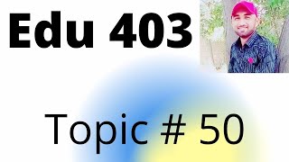 Edu 403 Topic 50