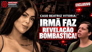 CASO BEATRIZ VITORIA: ENTREVISTA EXCLUSIVA COM IRMÃ TRAZ REVELAÇÃO BOMBASTICA E AUMENTA O MISTÉRIO!