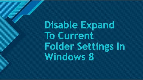 Disable Expand To Current Folder Settings In Windows 8