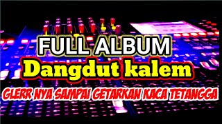 Full album dangdut kalem - glerr nya sampai getarkan kaca tetangga