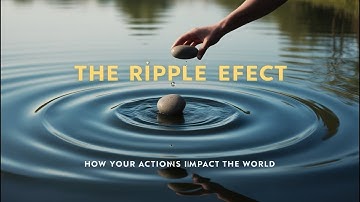 The Ripple Effect: How Your Actions Impact the World