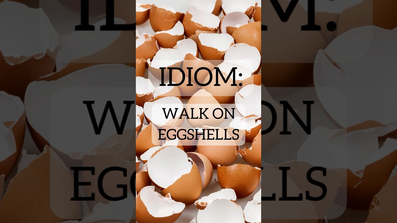 Idiom of the Week: Walking on Eggshells