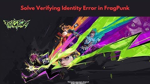 How to Resolve Verifying Identity Error in FragPunk | Fragpunk Network Request Timeout