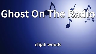 Download Lagu elijah woods - Ghost On The Radio (Lyrics) MP3 Download Lagu elijah woods - Ghost On The Radio (Lyrics) MP3